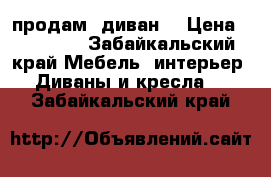 продам  диван  › Цена ­ 45 000 - Забайкальский край Мебель, интерьер » Диваны и кресла   . Забайкальский край